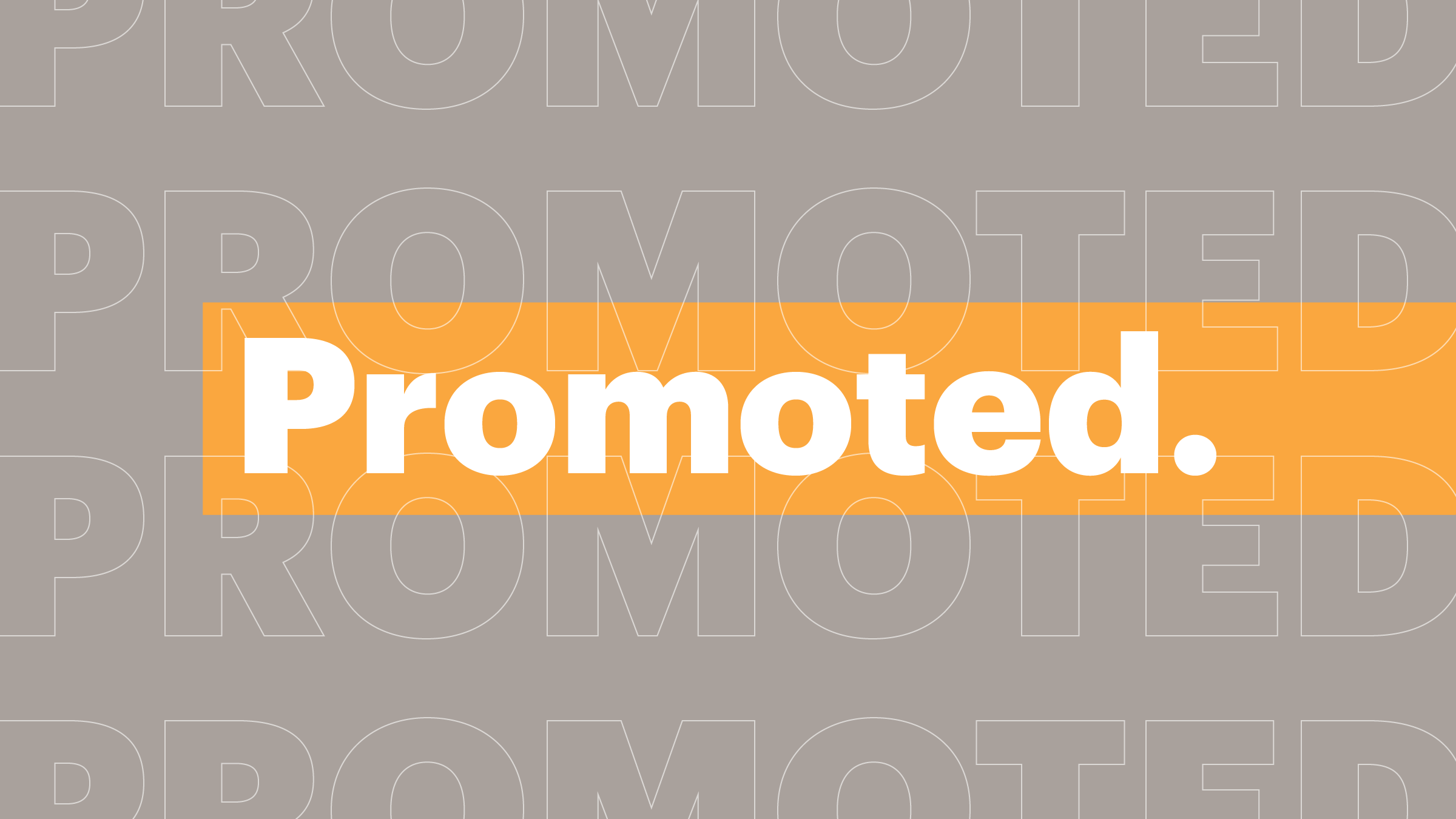 Graphic with the word “Promoted.” in white text on an orange horizontal band over a gray background with repeated outlined “PROMOTED” text.